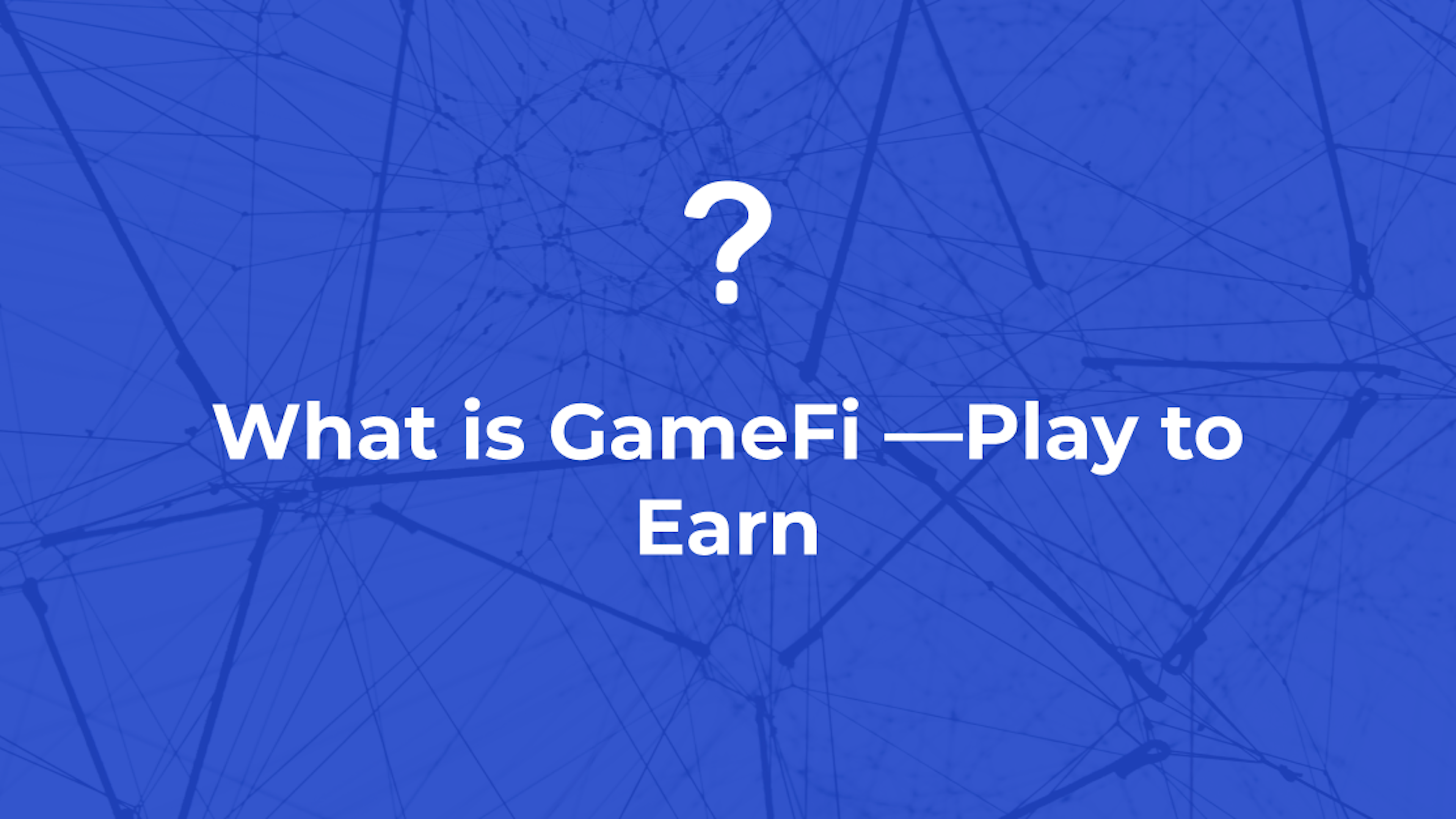 What is GameFi — Play to Earn?