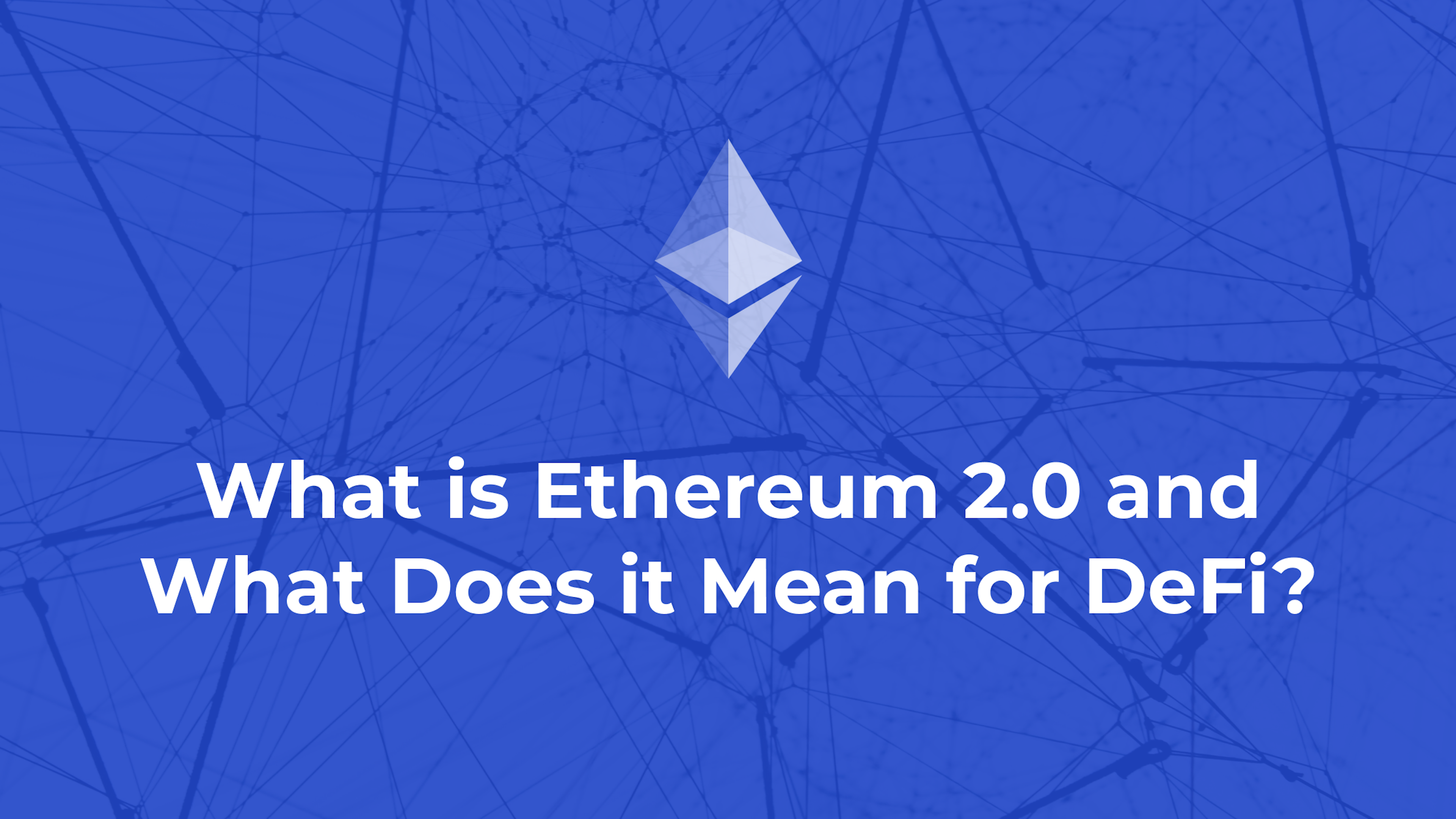 What is Ethereum 2.0 and What Does it Mean for DeFi?