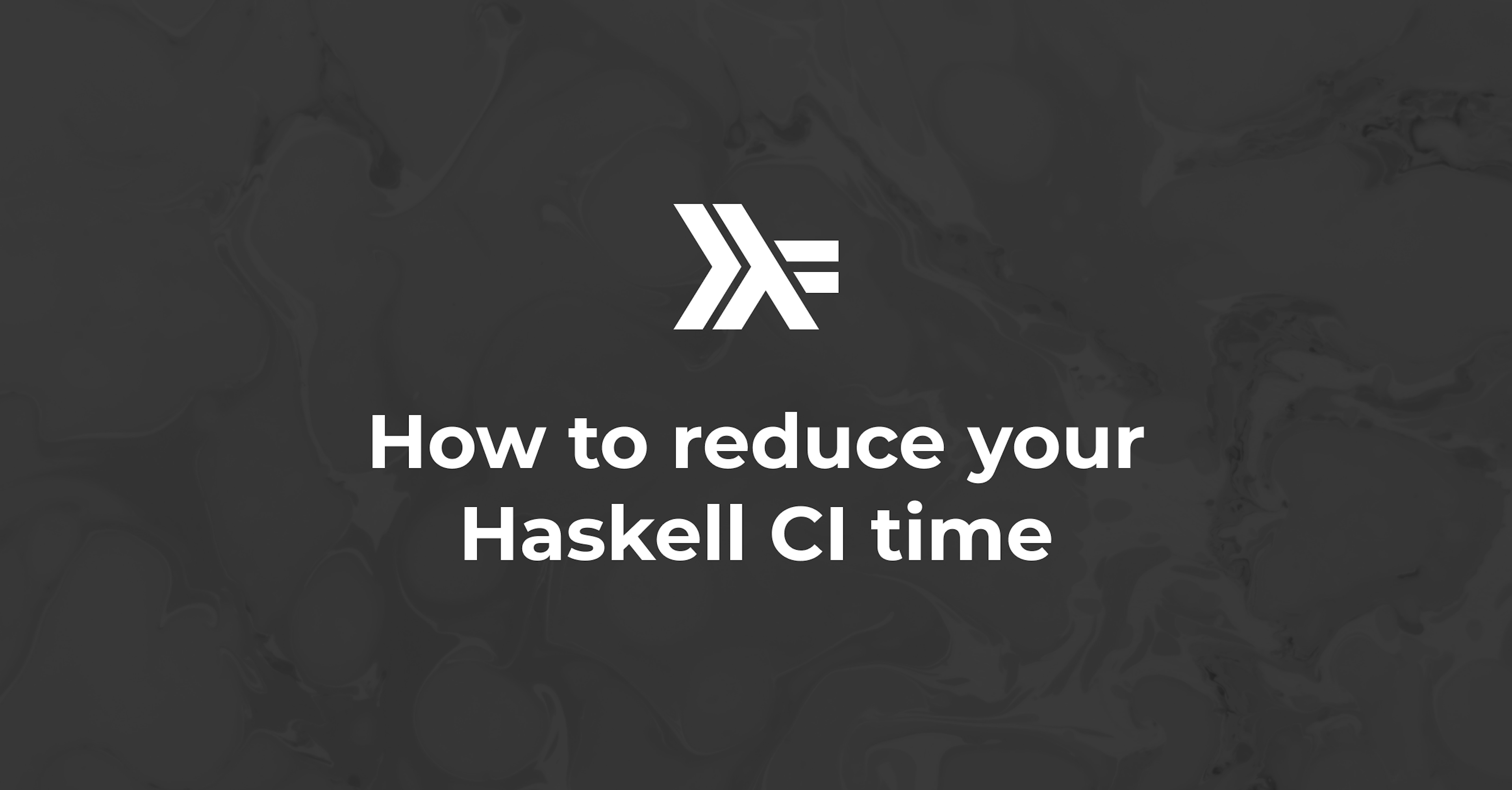 How I reduced my Haskell CI time by 84%