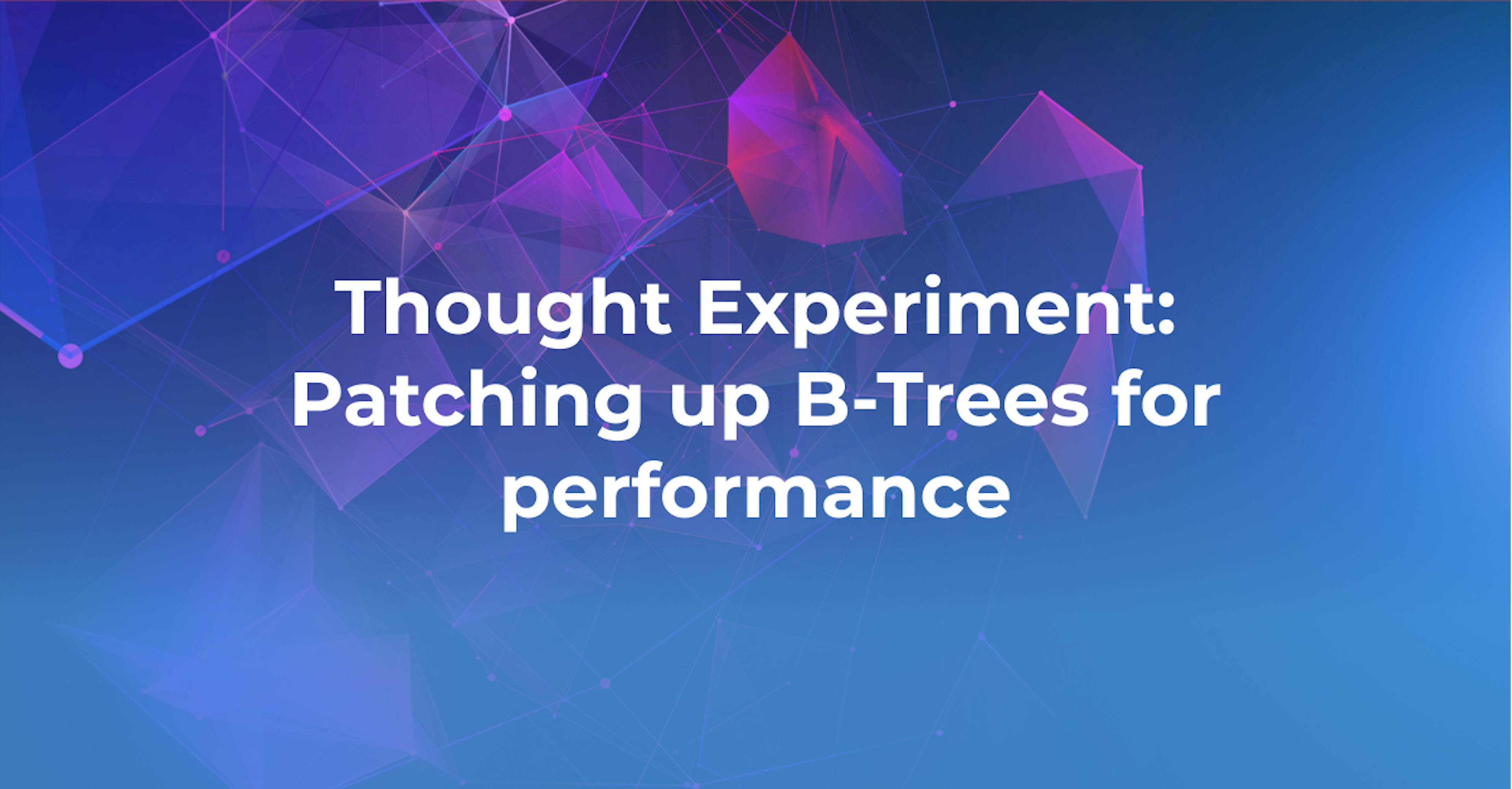 Thought Experiment: Patching up B-Trees for performance