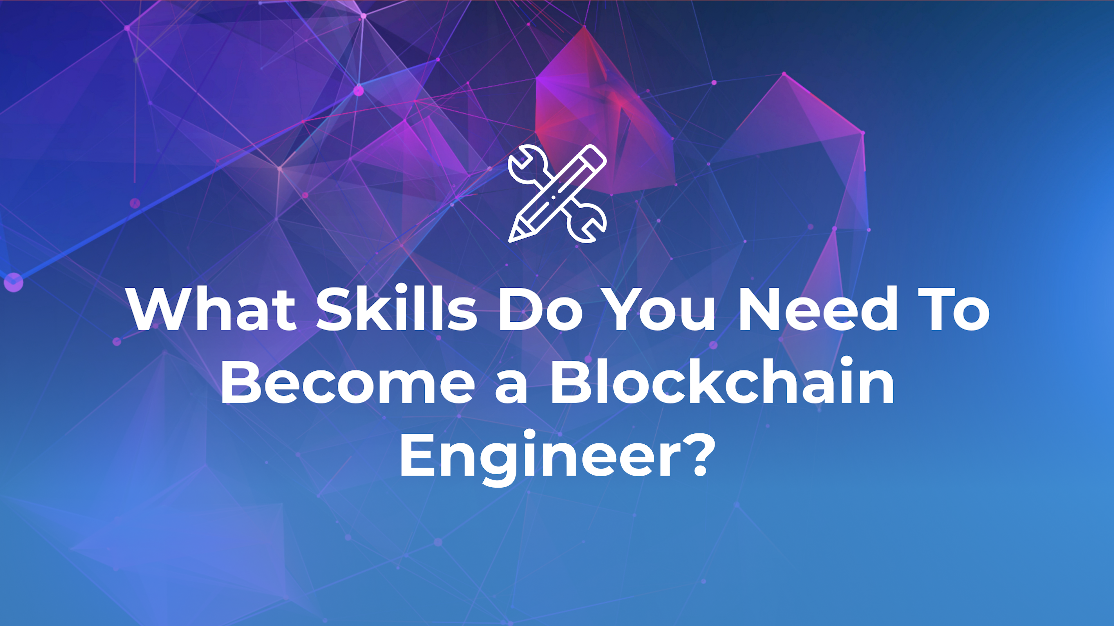 What Skills Do You Need To Become a Blockchain Engineer?