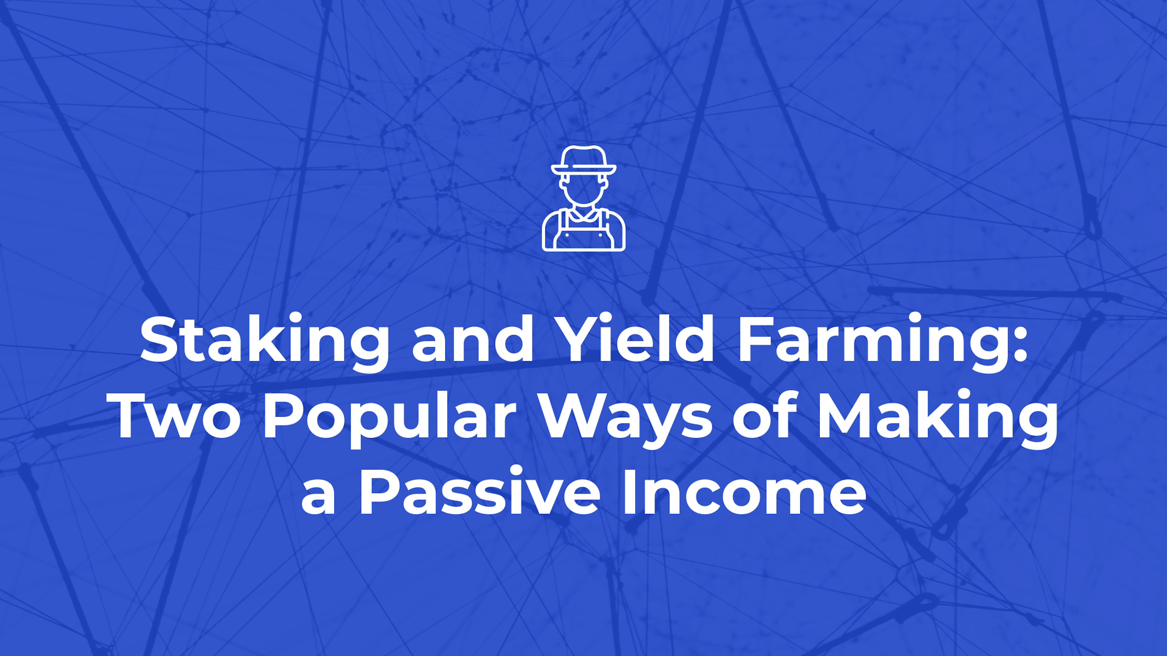 Staking and Yield Farming: Two Popular Ways of Making a Passive Income