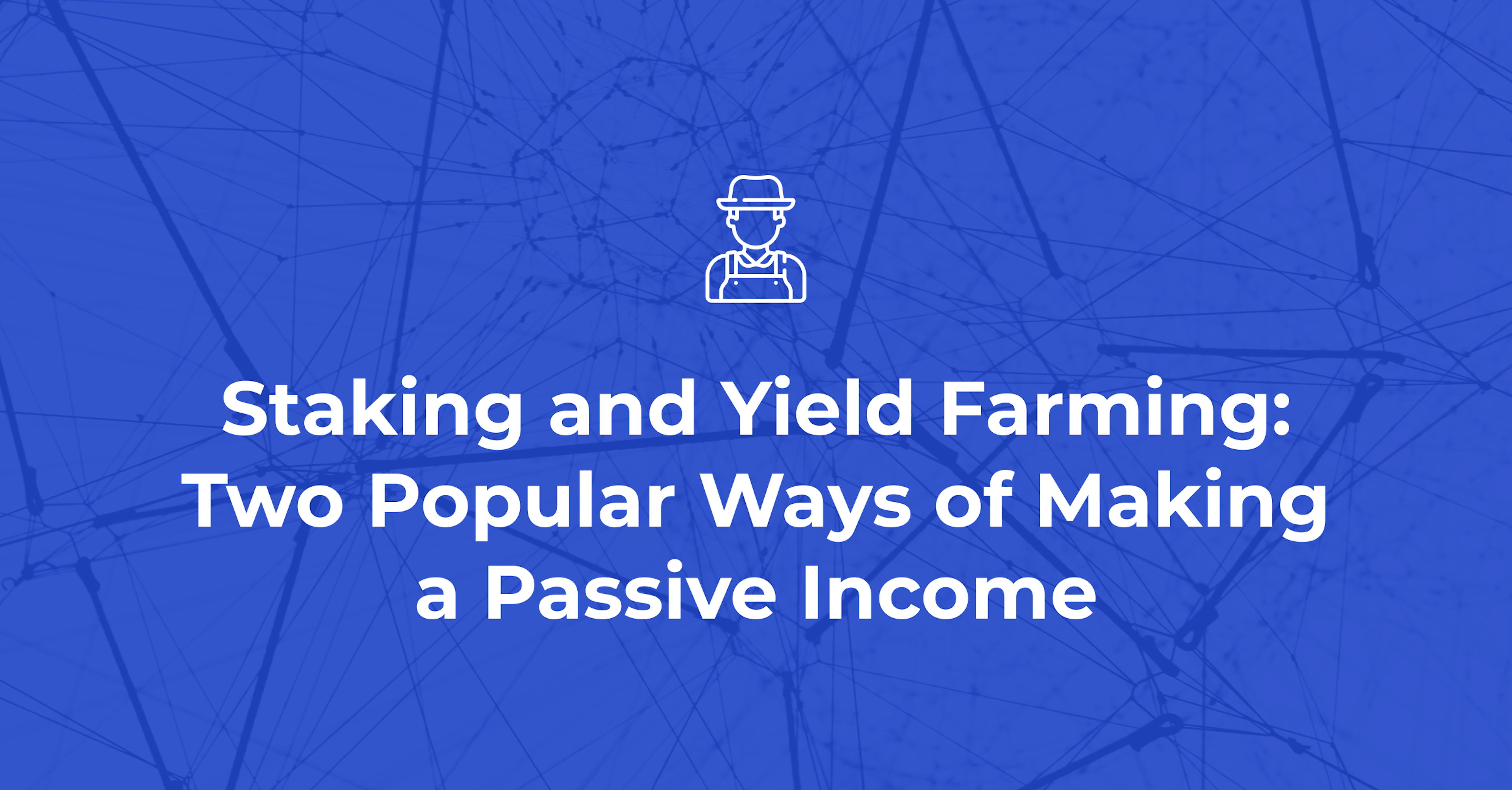 Staking and Yield Farming: Two Popular Ways of Making a Passive Income