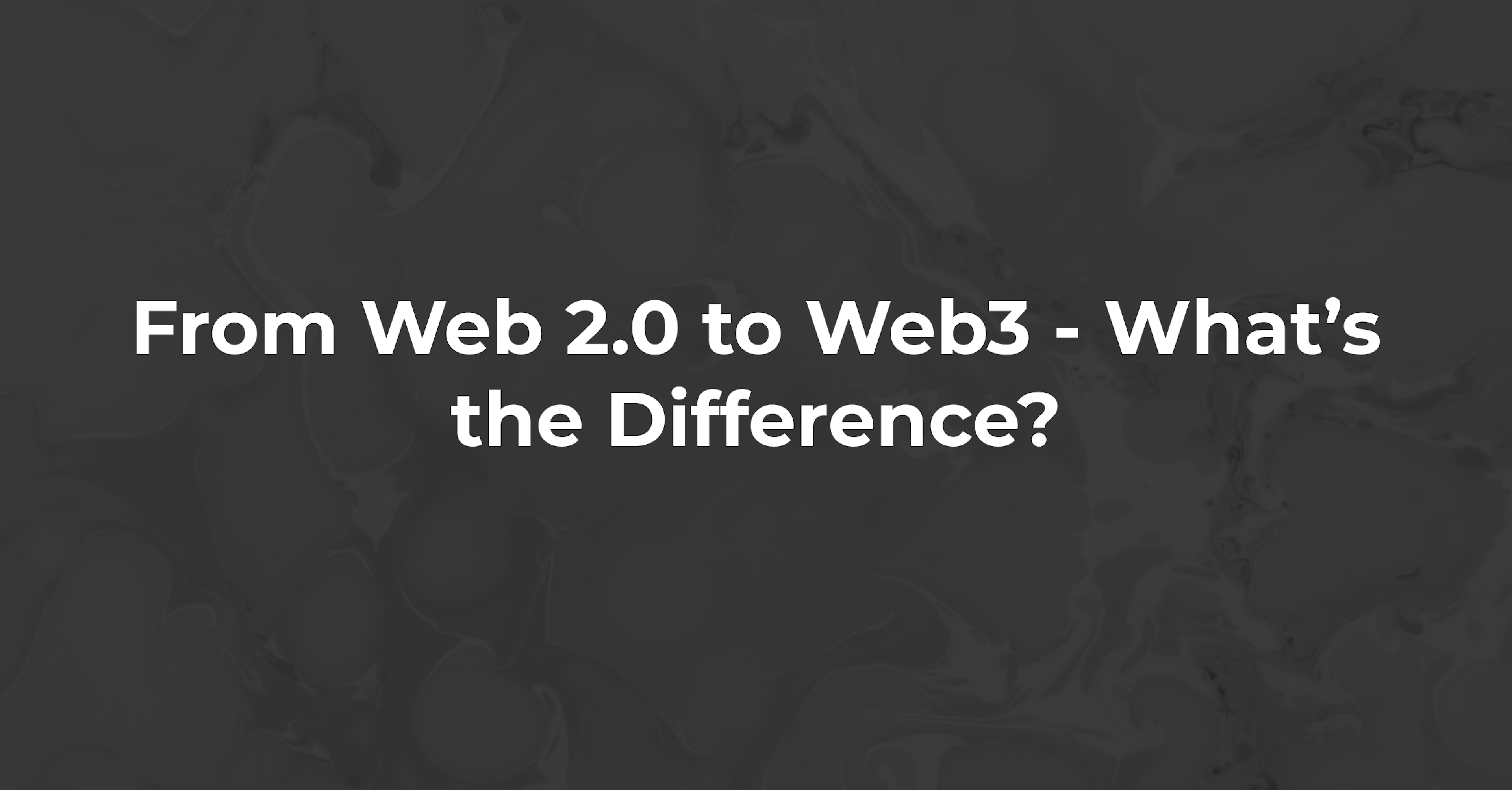 From Web 2.0 to Web3 - What’s the Difference?