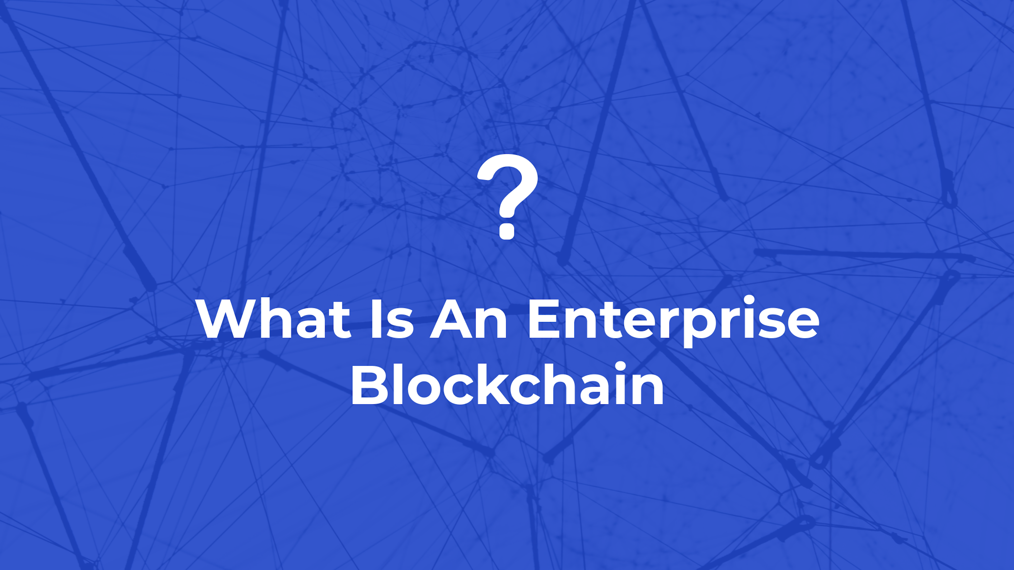What Is An Enterprise Blockchain?