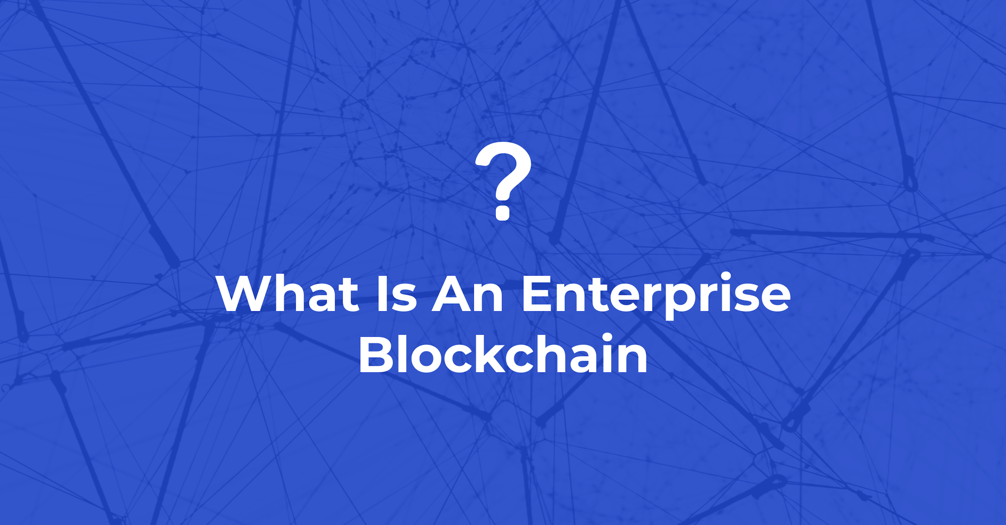 What Is An Enterprise Blockchain?