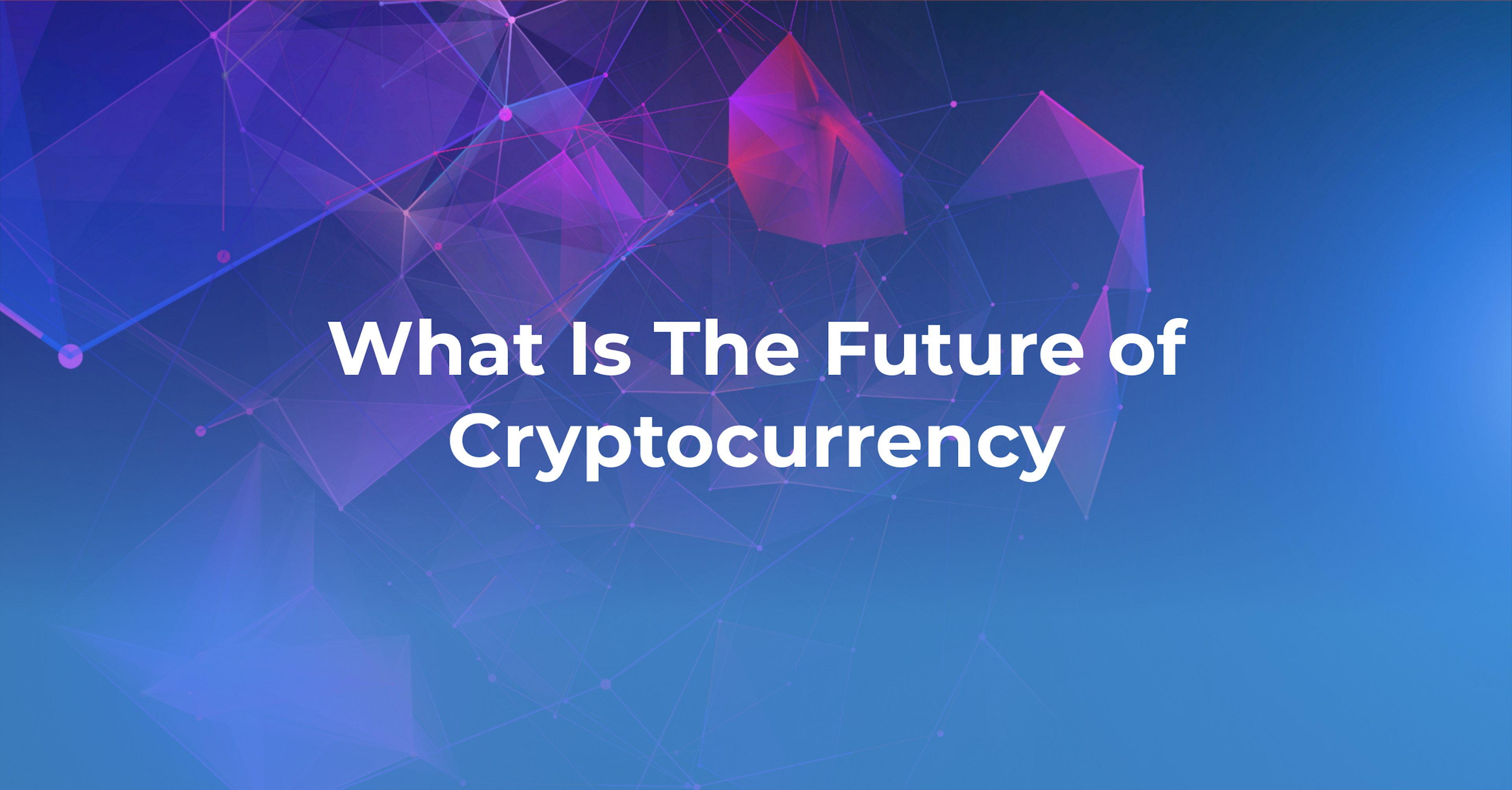 What Is The Future of Cryptocurrency | Know All About It