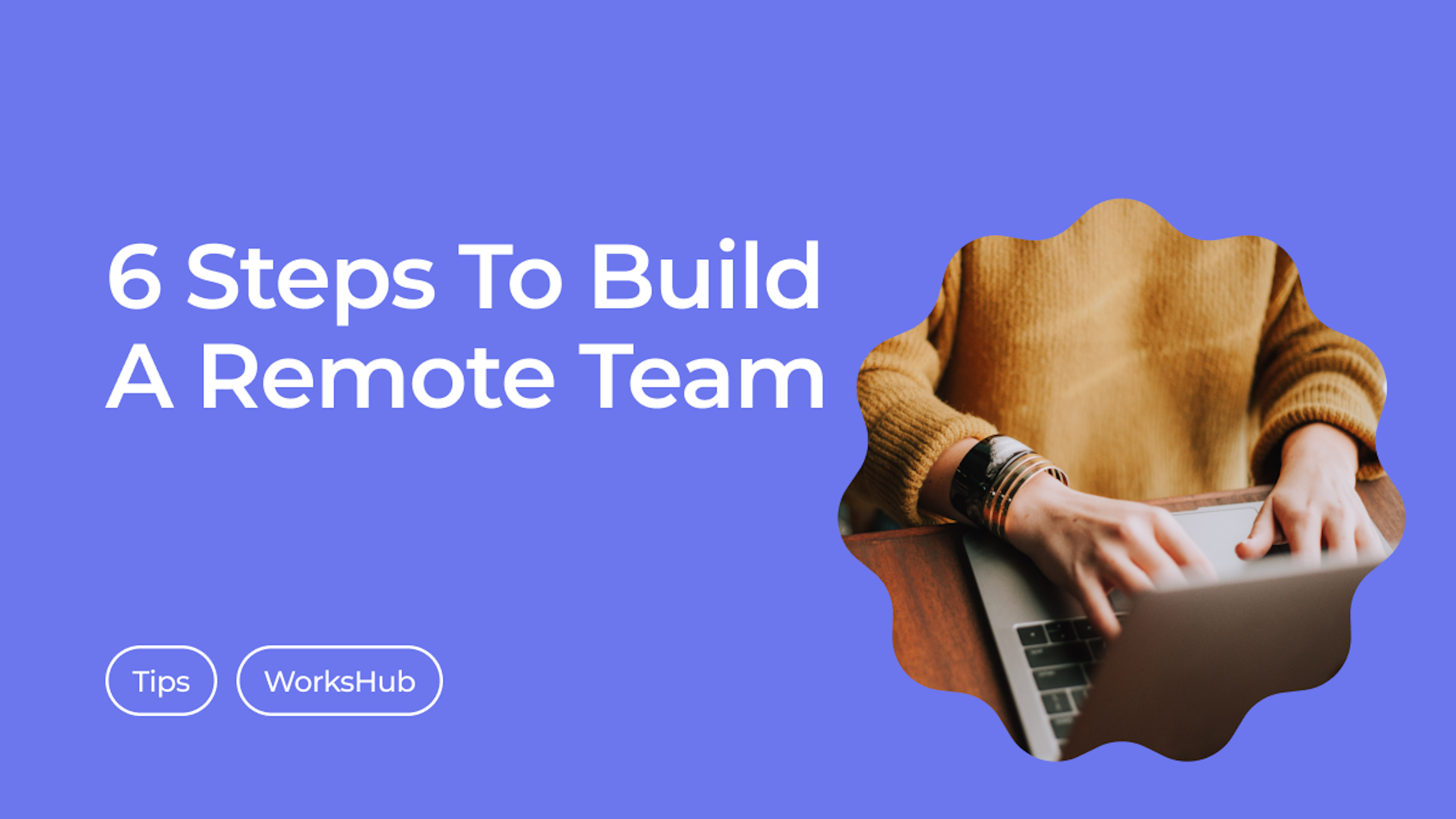 6 Steps To Build A Great Remote Team