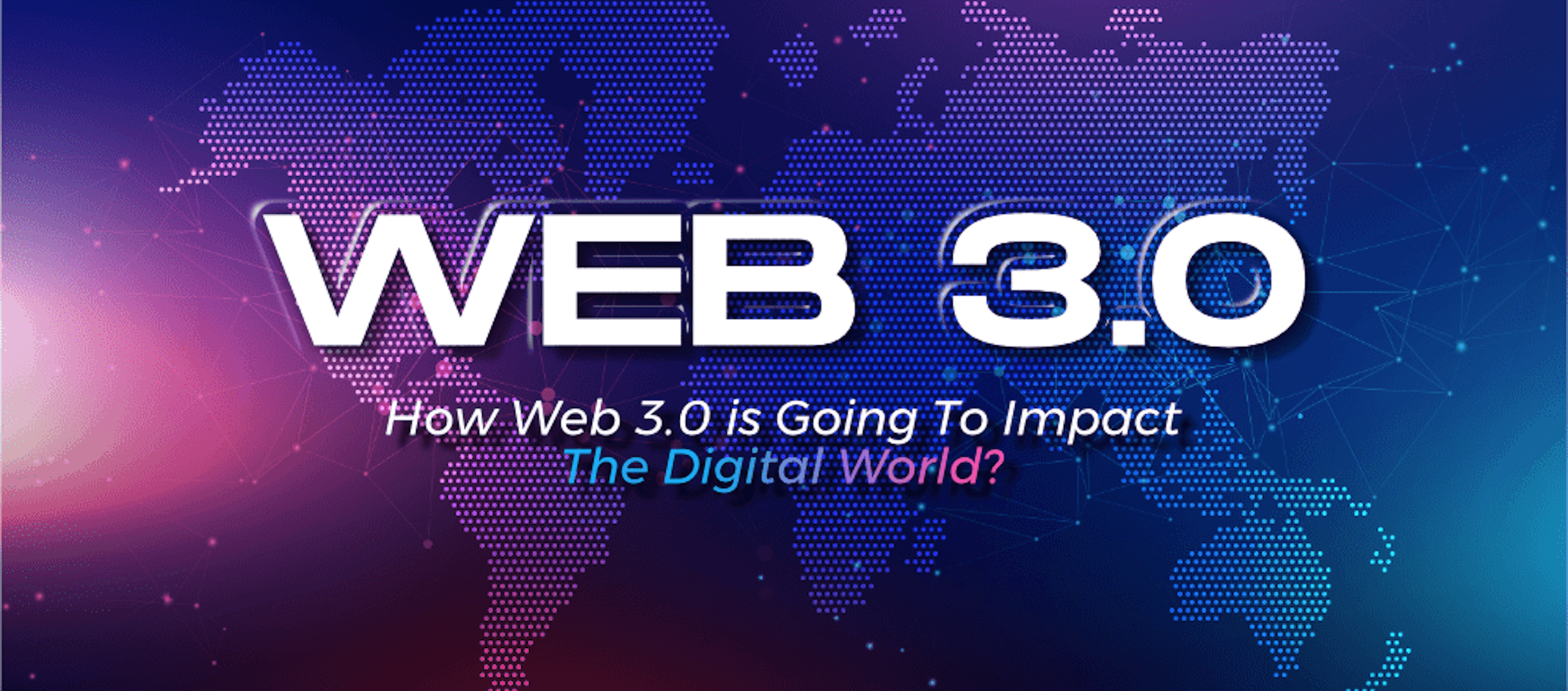 How Web 3.0 is Going to Impact the Digital World?