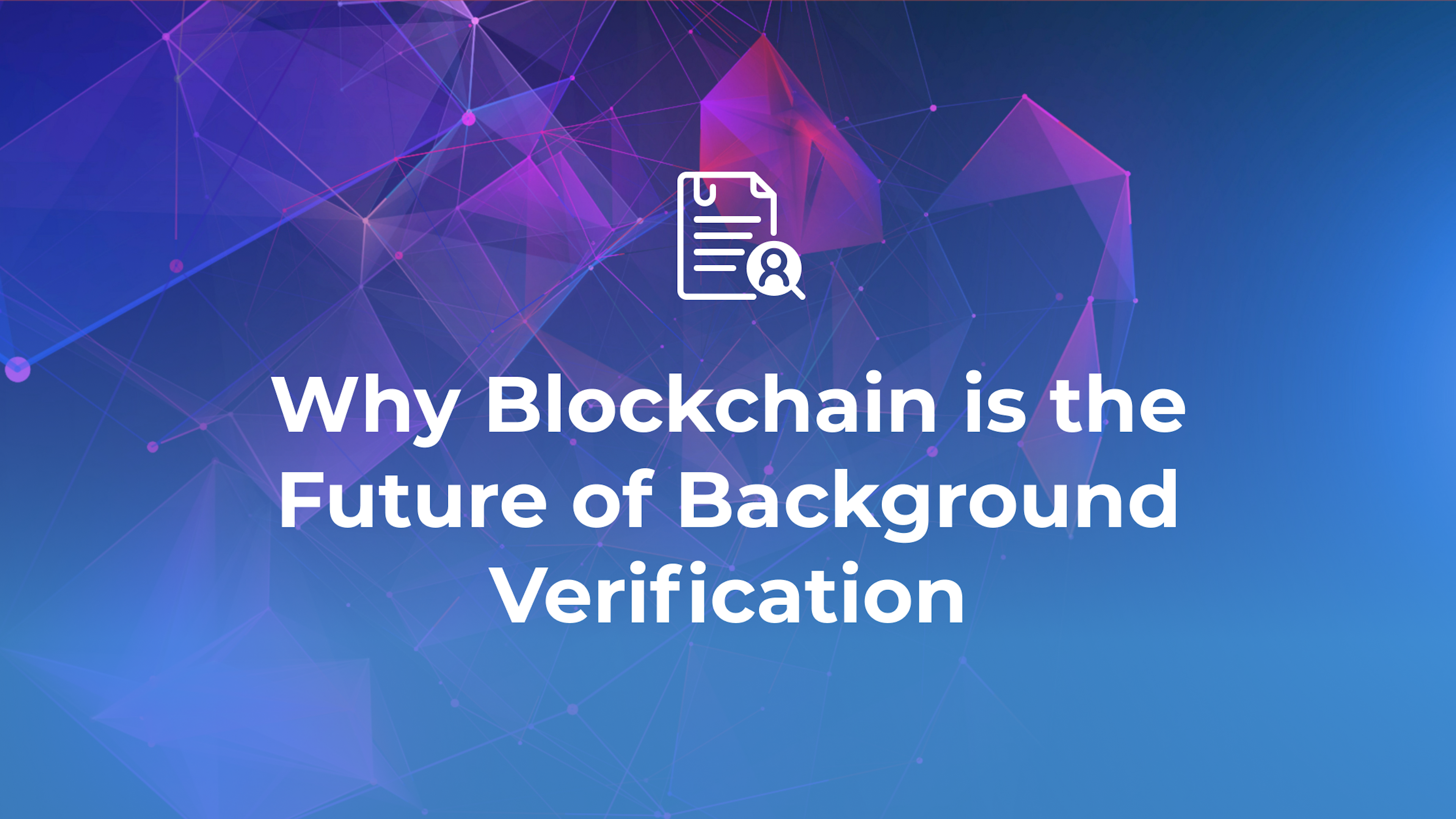 Why Blockchain is the Future of Background Verification