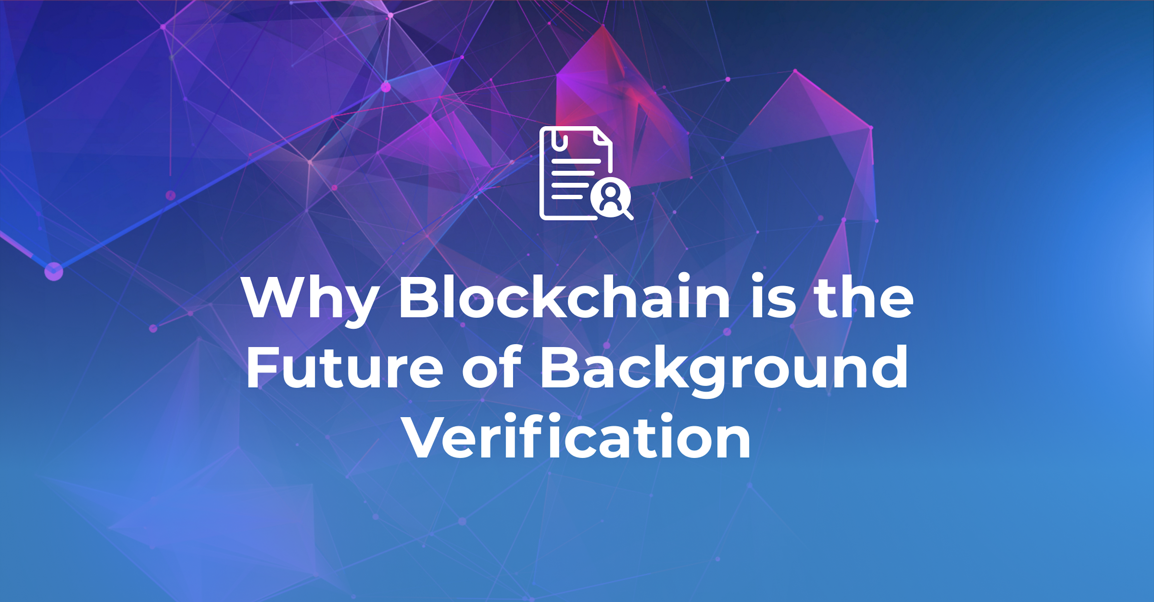 Why Blockchain is the Future of Background Verification