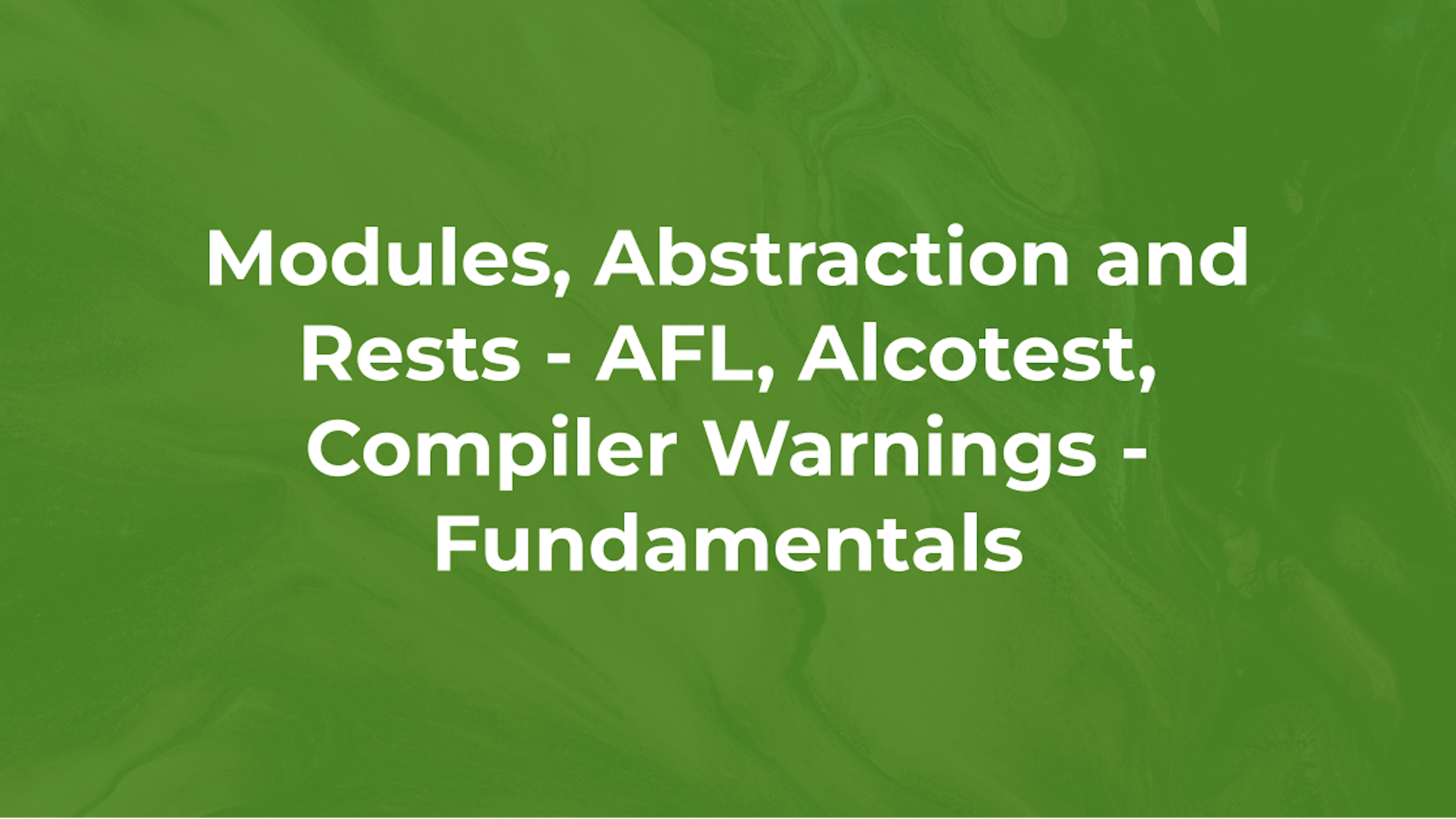 Modules, abstraction and tests - afl, alcotest, Compiler warnings - Fundamentals