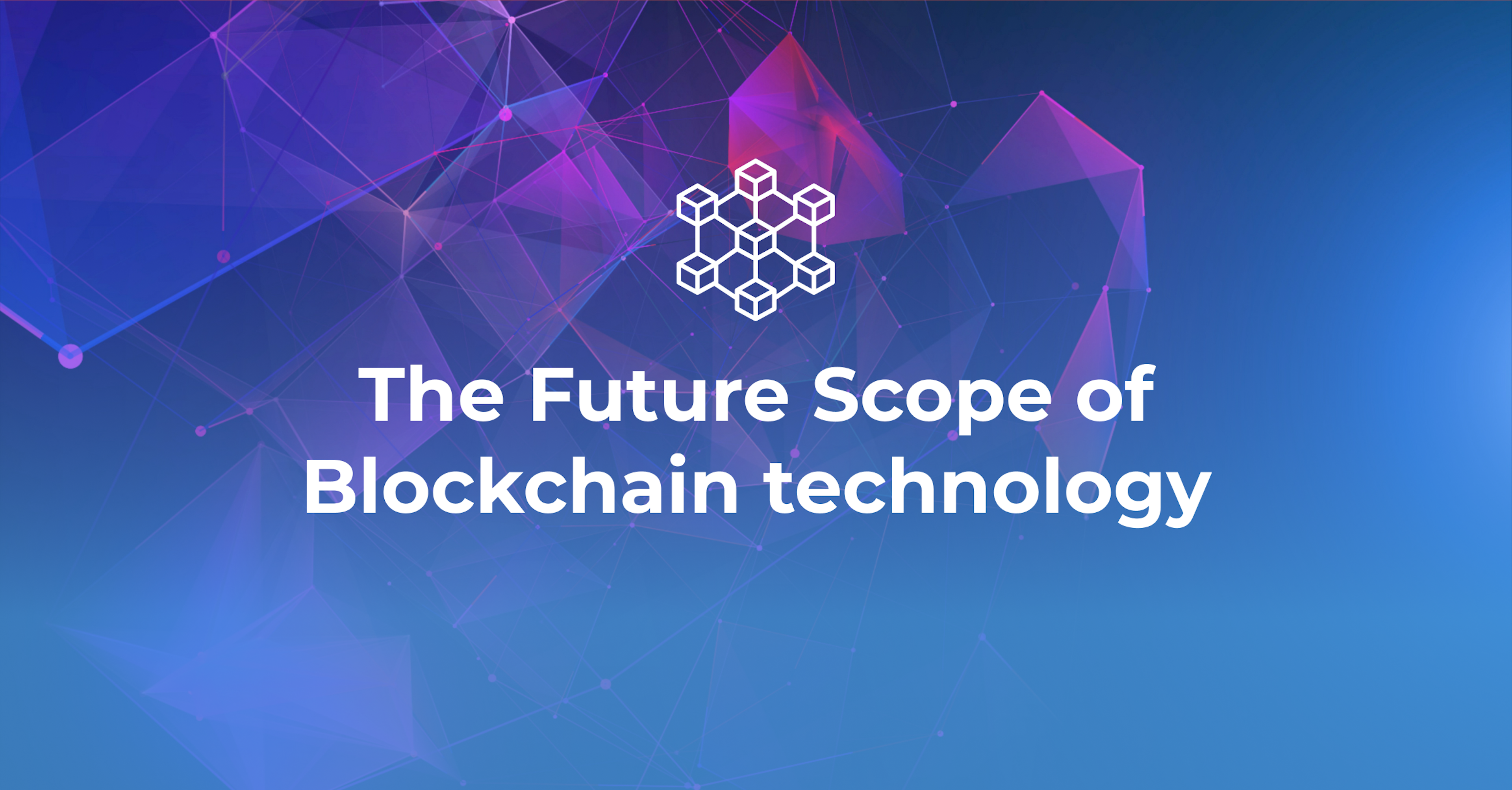 The Future Scope of Blockchain Technology | Here's What You Need to Know