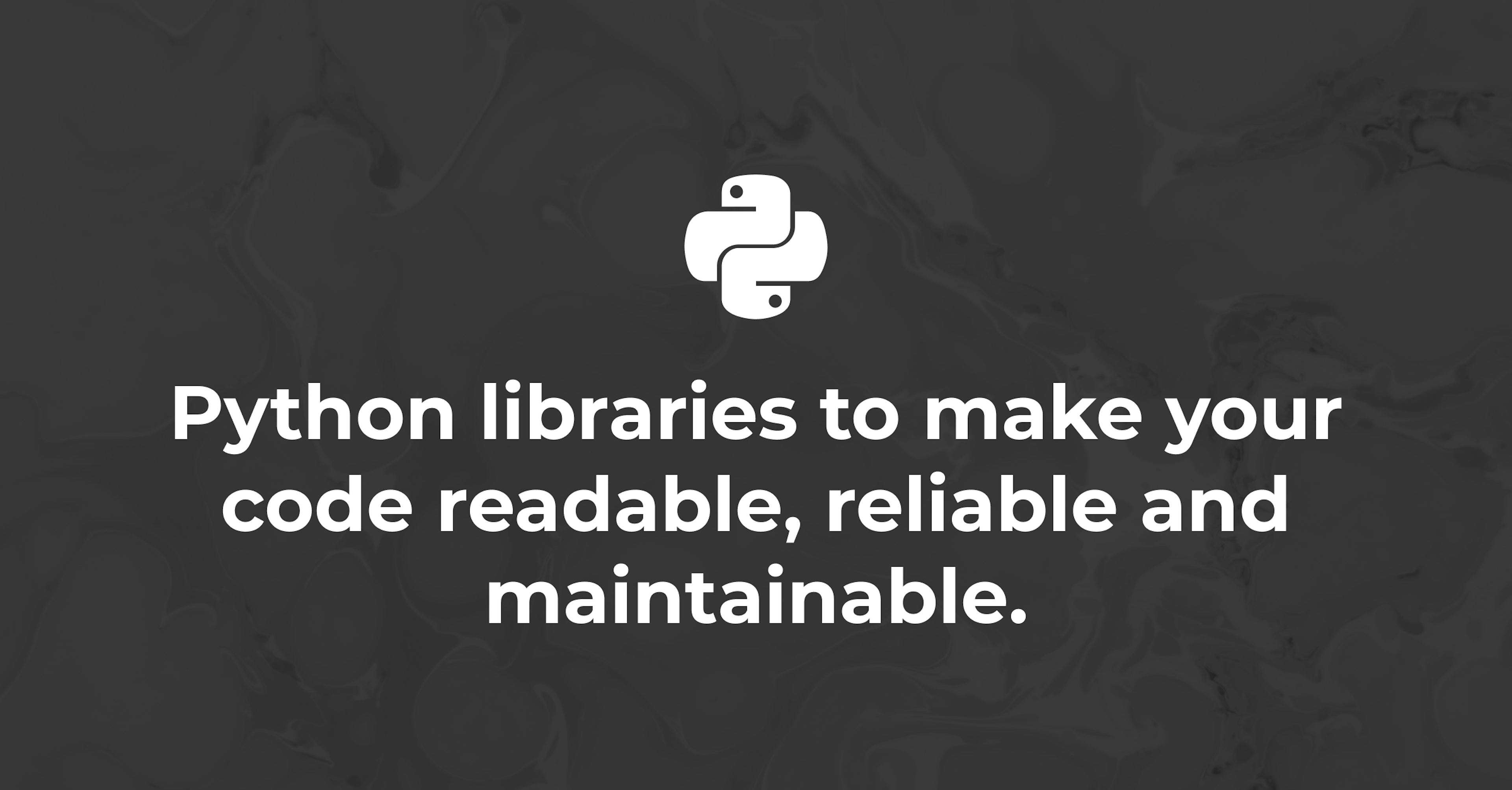 Python libraries to make your code readable, reliable and maintainable.