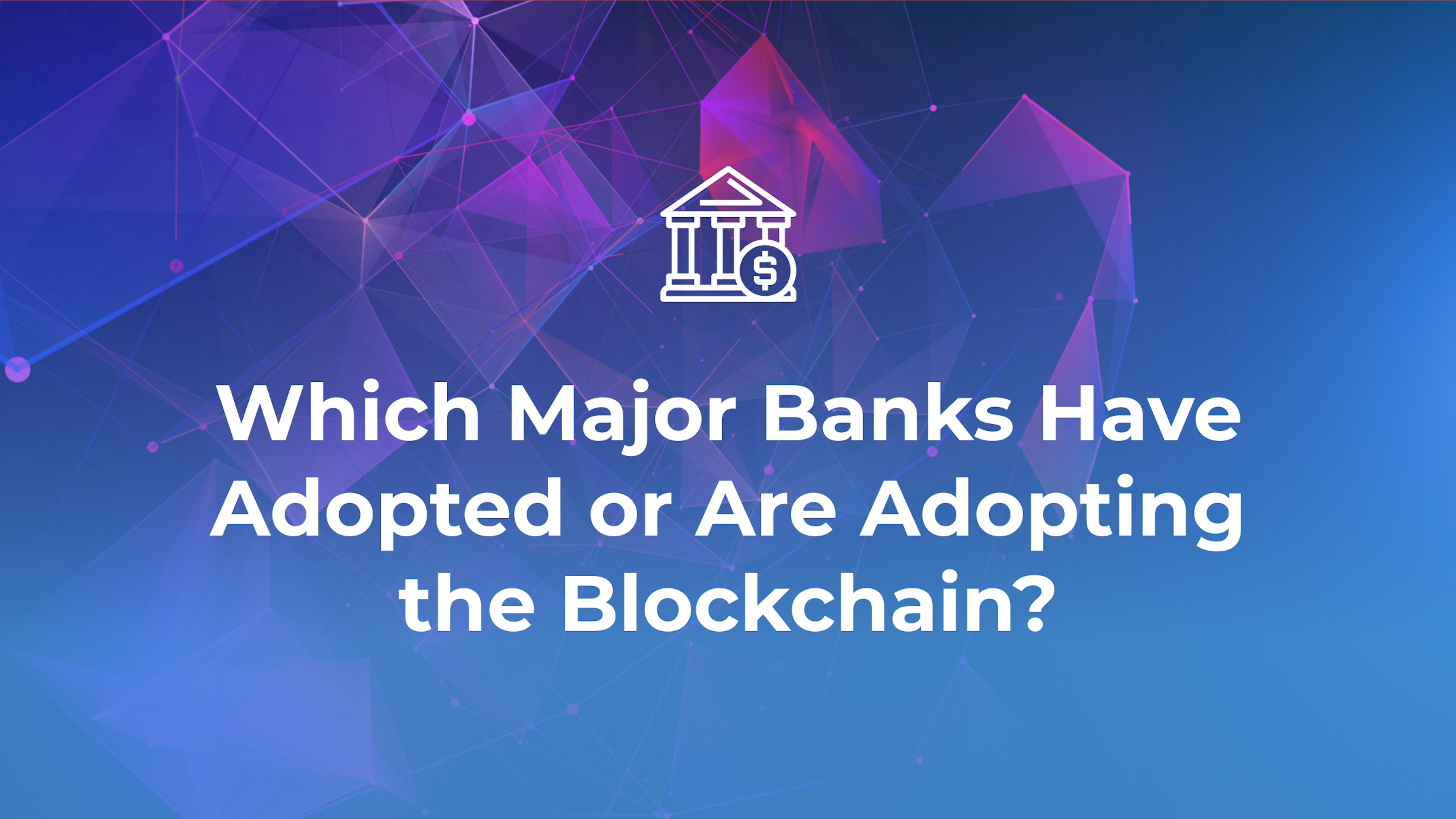 Which Major Banks Have Adopted or Are Adopting the Blockchain?