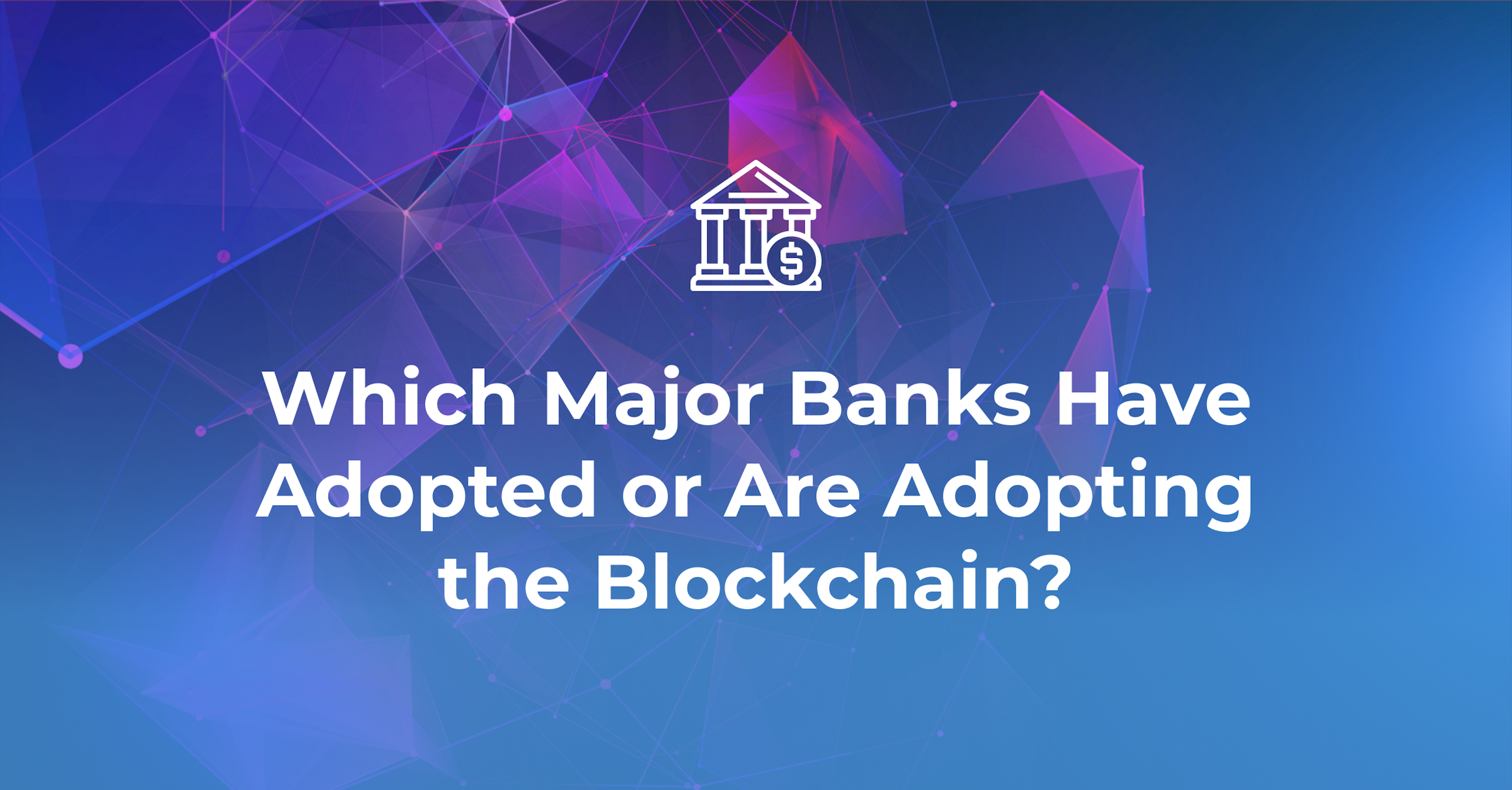 Which Major Banks Have Adopted or Are Adopting the Blockchain?
