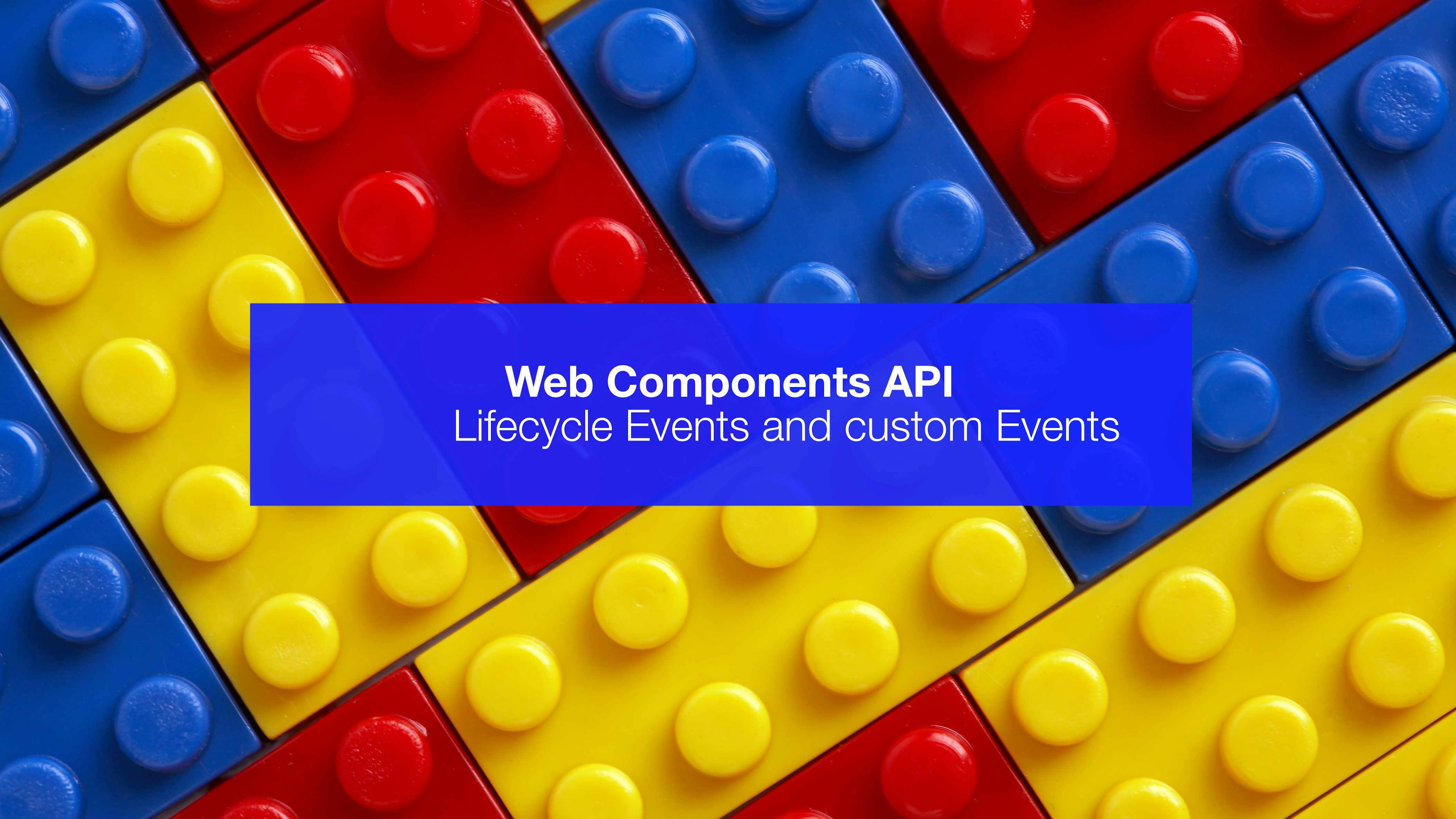 Web Components API: Lifecycle Events and Custom Events