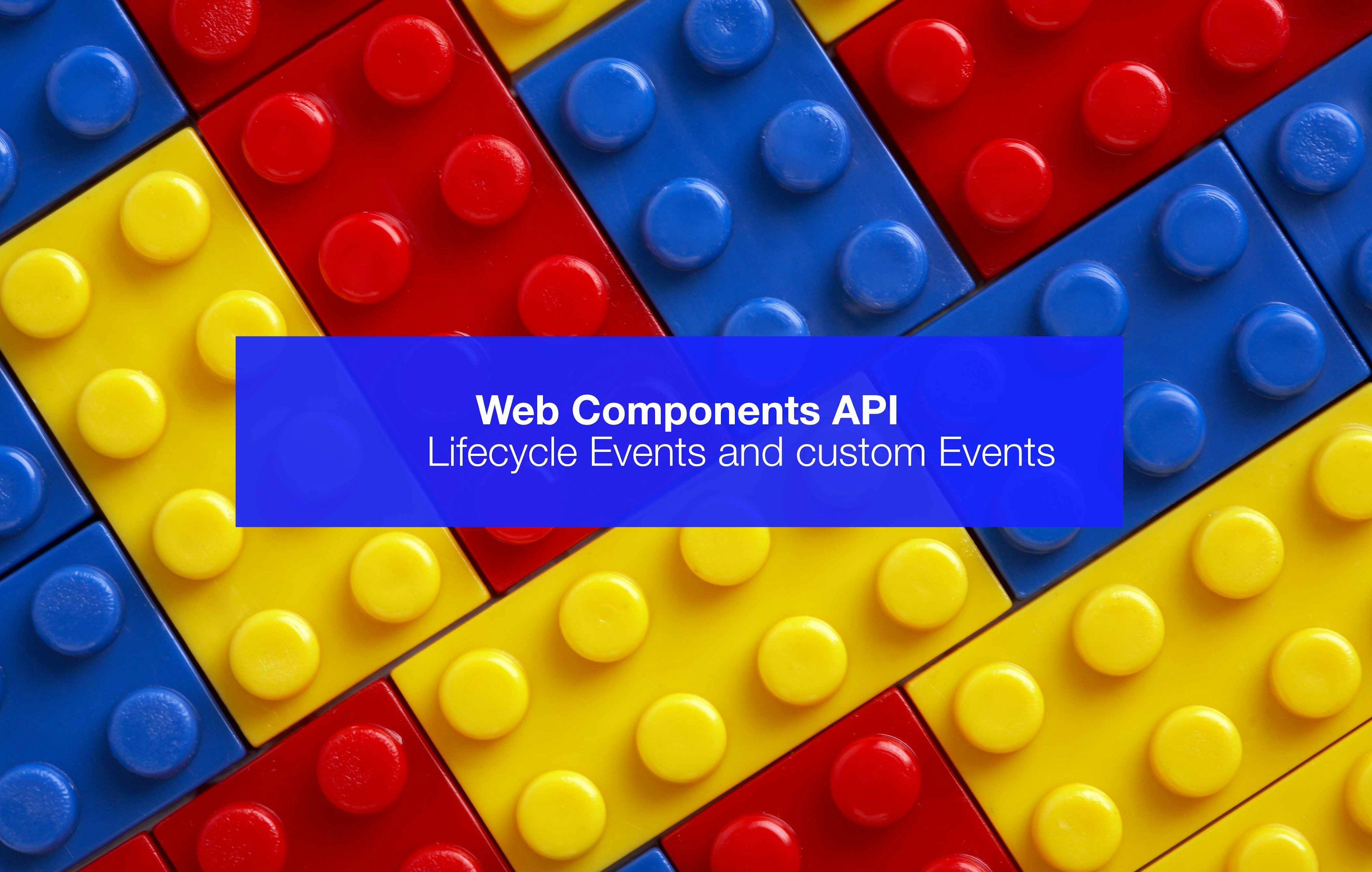 Web Components API: Lifecycle Events and Custom Events