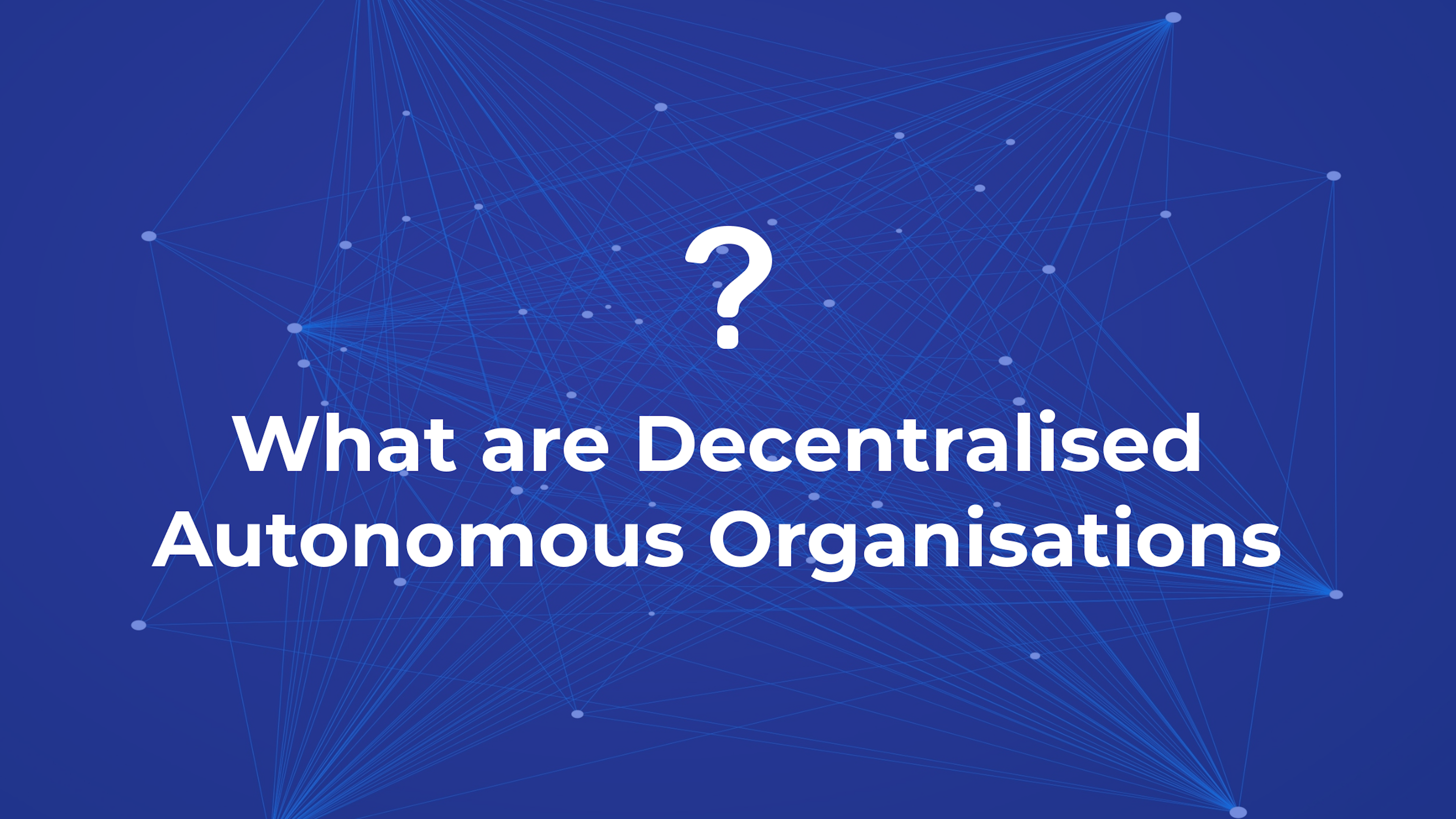 What are Decentralised Autonomous Organisations (DAOs)?