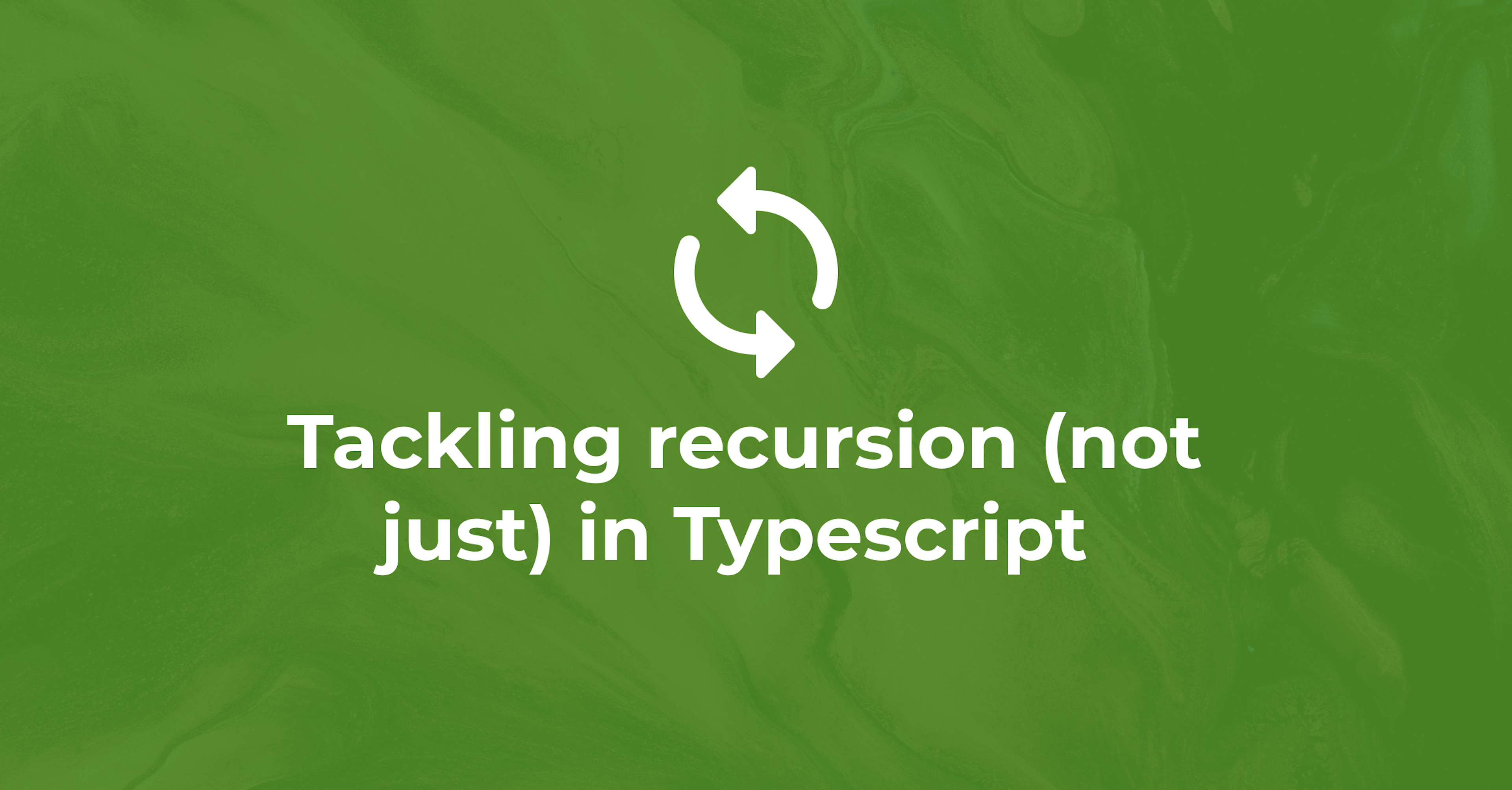 Tackling recursion (not just) in Typescript 